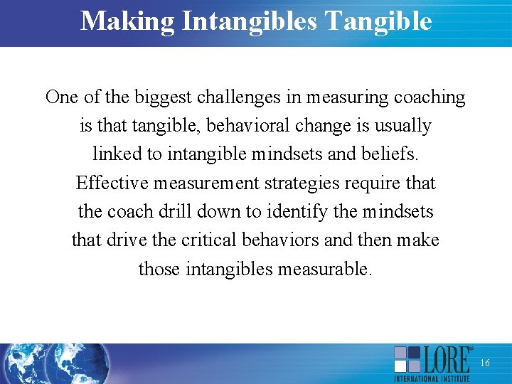 Making Intangibles Tangible One of the biggest challenges in measuring coaching is that tangible,