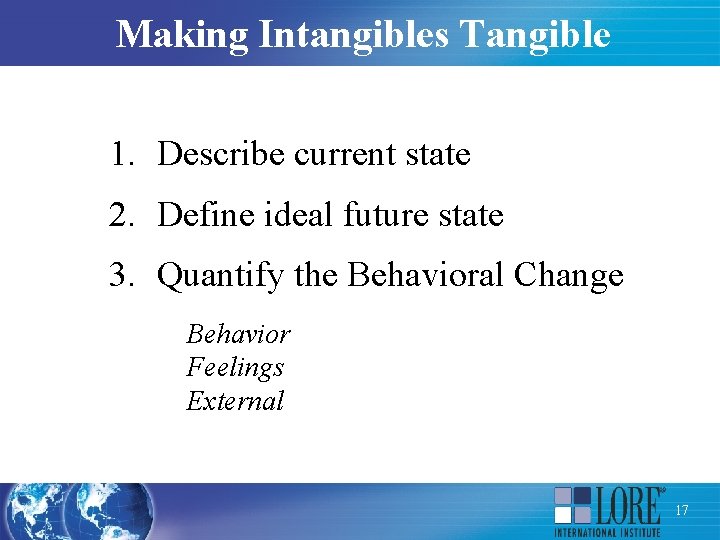 Making Intangibles Tangible 1. Describe current state 2. Define ideal future state 3. Quantify