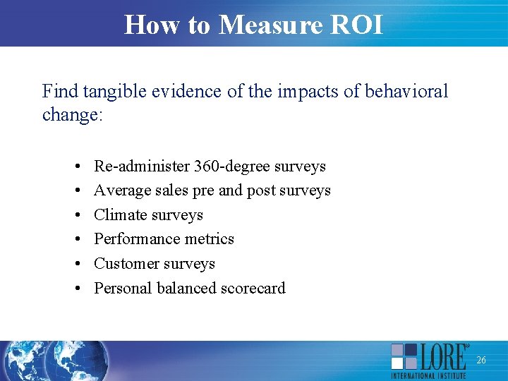 How to Measure ROI Find tangible evidence of the impacts of behavioral change: •