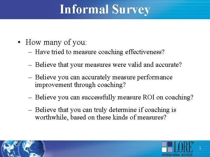 Informal Survey • How many of you: – Have tried to measure coaching effectiveness?