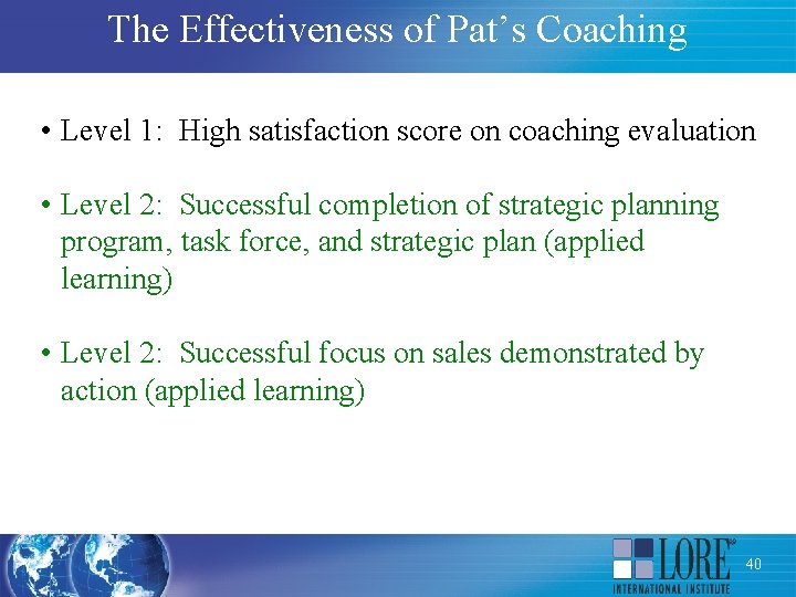 The Effectiveness of Pat’s Coaching • Level 1: High satisfaction score on coaching evaluation