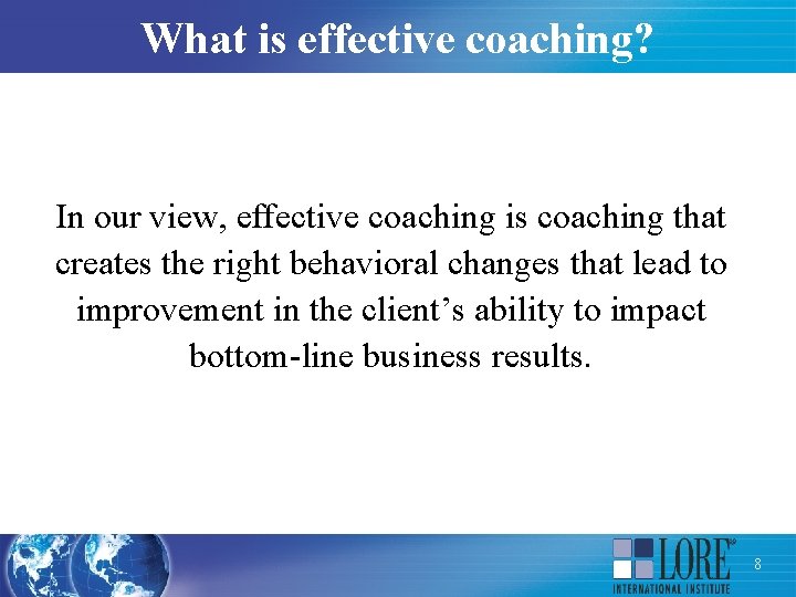 What is effective coaching? In our view, effective coaching is coaching that creates the