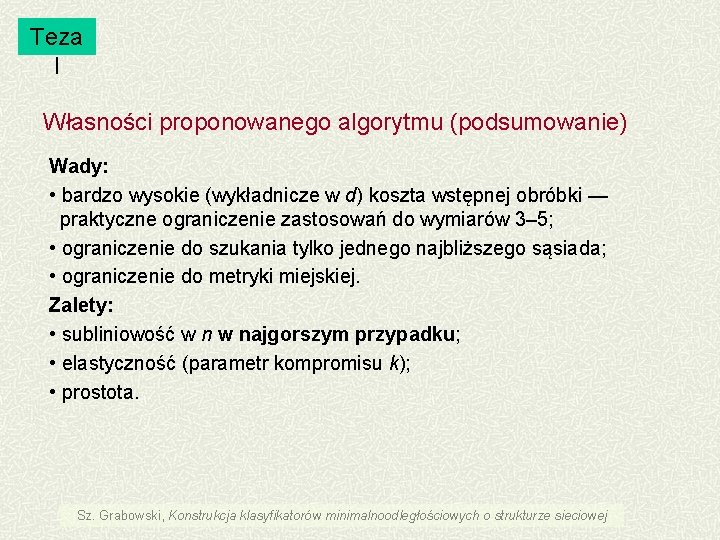 Teza I Własności proponowanego algorytmu (podsumowanie) Wady: • bardzo wysokie (wykładnicze w d) koszta