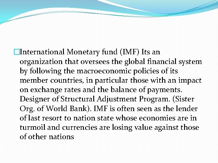 �International Monetary fund (IMF) Its an organization that oversees the global financial system by