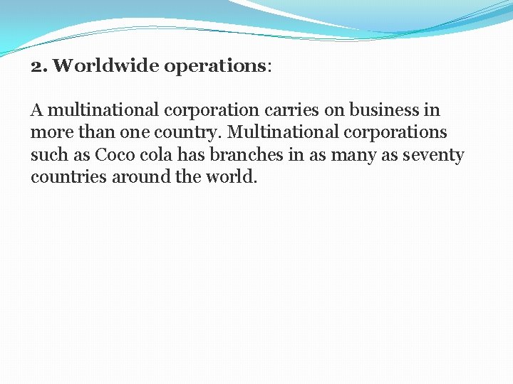 2. Worldwide operations: A multinational corporation carries on business in more than one country.