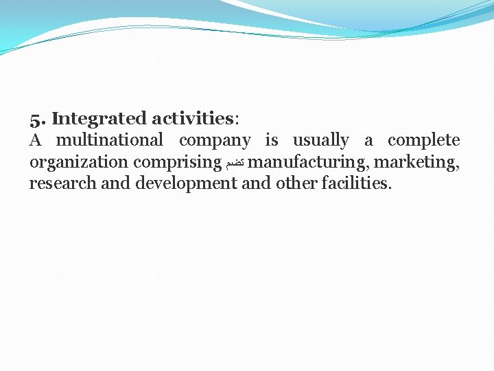 5. Integrated activities: A multinational company is usually a complete organization comprising ﺗﻀﻢ manufacturing,