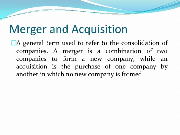 Merger and Acquisition �A general term used to refer to the consolidation of companies.