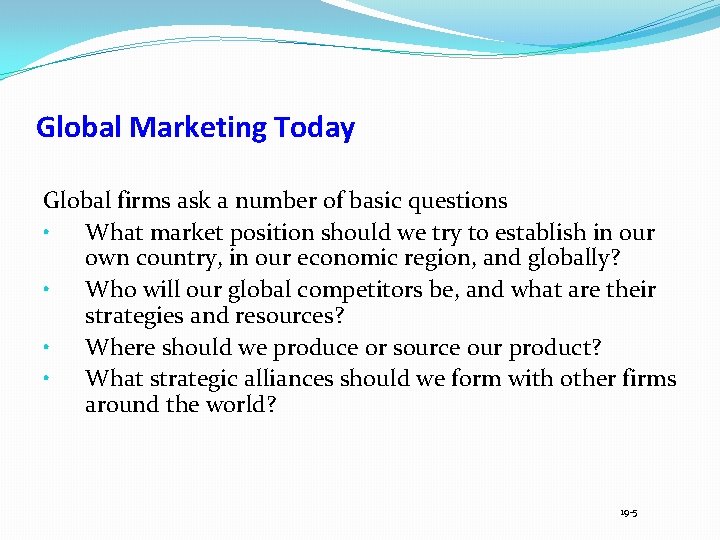 Global Marketing Today Global firms ask a number of basic questions • What market