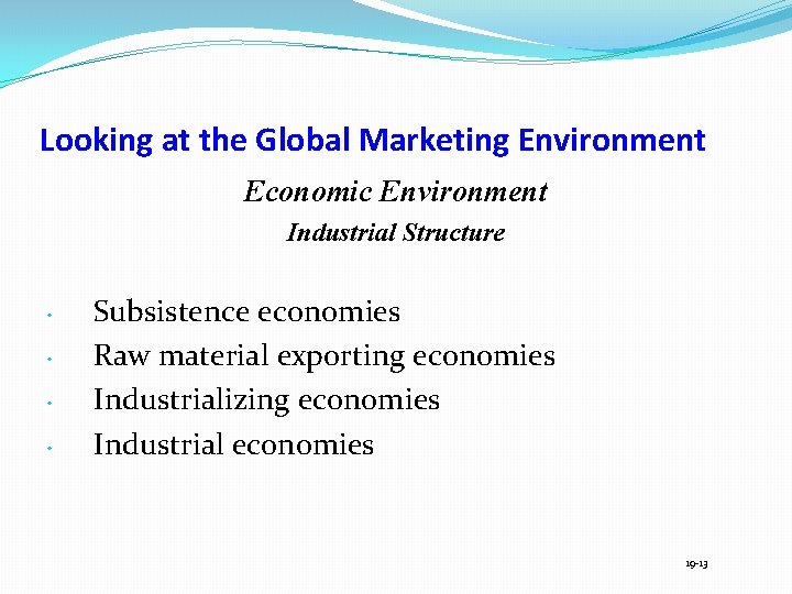 Looking at the Global Marketing Environment Economic Environment Industrial Structure • • Subsistence economies