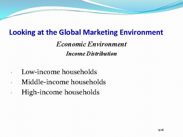 Looking at the Global Marketing Environment Economic Environment Income Distribution • • • Low-income