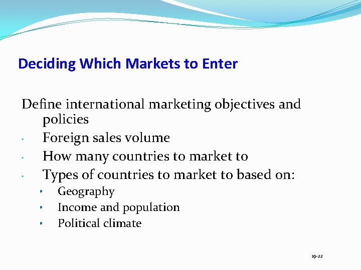 Deciding Which Markets to Enter Define international marketing objectives and policies • Foreign sales