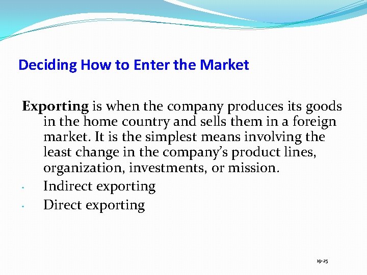 Deciding How to Enter the Market Exporting is when the company produces its goods