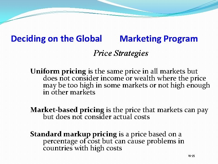 Deciding on the Global Marketing Program Price Strategies Uniform pricing is the same price