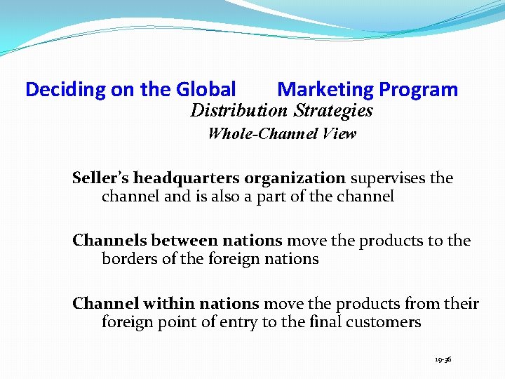 Deciding on the Global Marketing Program Distribution Strategies Whole-Channel View Seller’s headquarters organization supervises