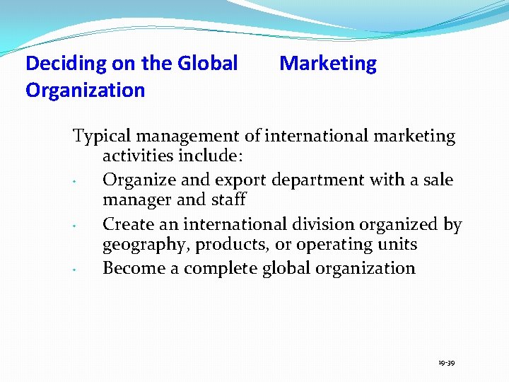 Deciding on the Global Organization Marketing Typical management of international marketing activities include: •