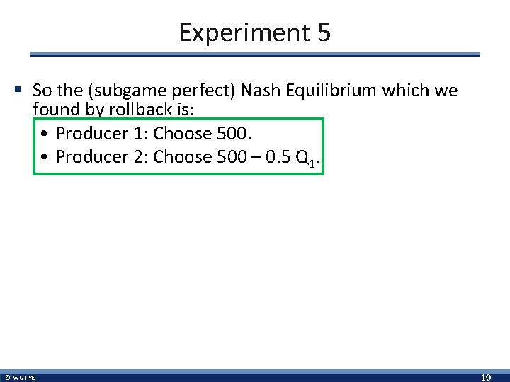 Experiment 5 § So the (subgame perfect) Nash Equilibrium which we found by rollback