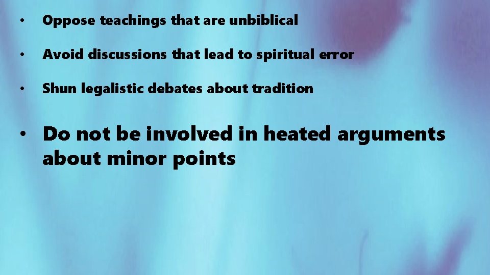  • Oppose teachings that are unbiblical • Avoid discussions that lead to spiritual