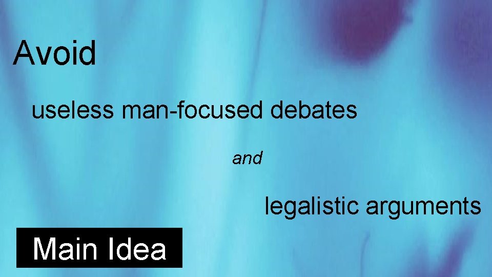 Avoid useless man-focused debates and legalistic arguments Main Idea 