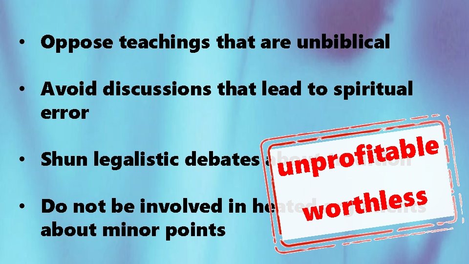  • Oppose teachings that are unbiblical • Avoid discussions that lead to spiritual