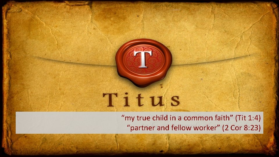 “my true child in a common faith” (Tit 1: 4) “partner and fellow worker”