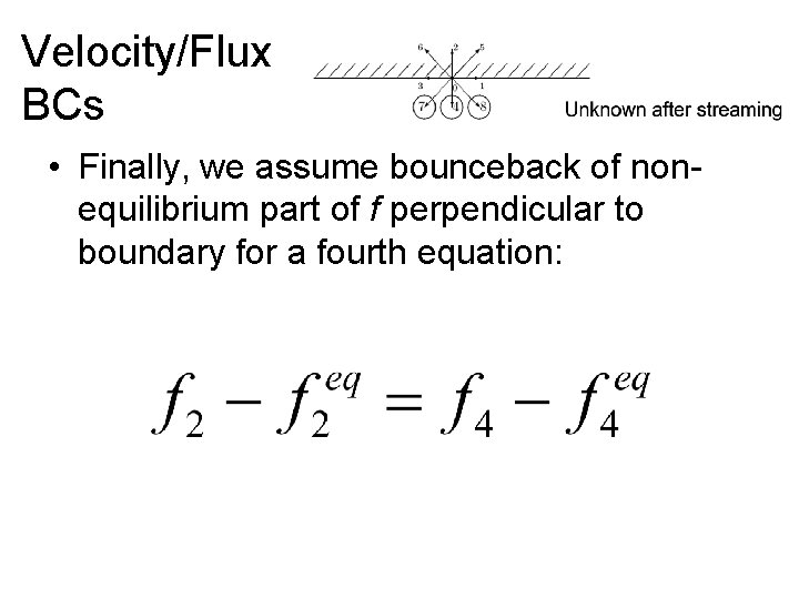 Velocity/Flux BCs • Finally, we assume bounceback of nonequilibrium part of f perpendicular to