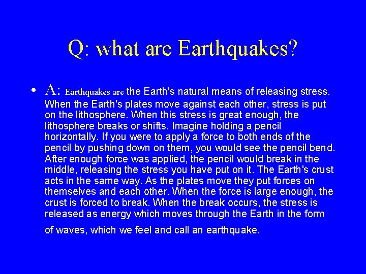 Q: what are Earthquakes? • A: Earthquakes are the Earth's natural means of releasing