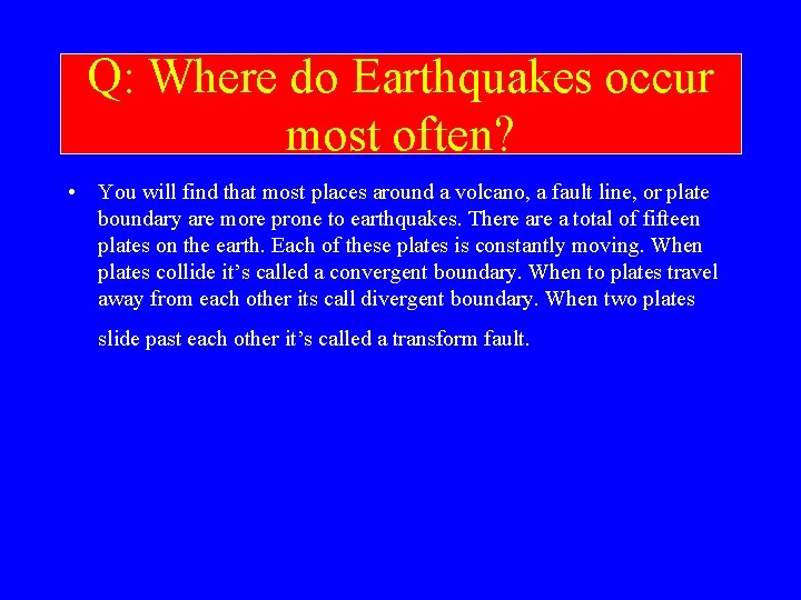 Q: Where do Earthquakes occur most often? • You will find that most places
