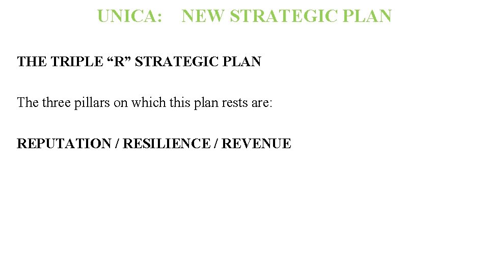 UNICA: NEW STRATEGIC PLAN THE TRIPLE “R” STRATEGIC PLAN The three pillars on which