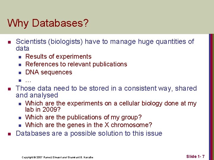 Why Databases? n Scientists (biologists) have to manage huge quantities of data n n