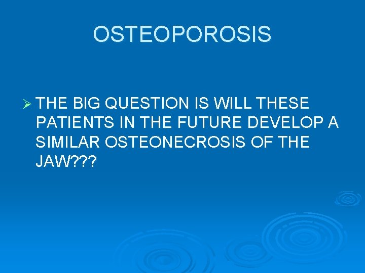 OSTEOPOROSIS Ø THE BIG QUESTION IS WILL THESE PATIENTS IN THE FUTURE DEVELOP A
