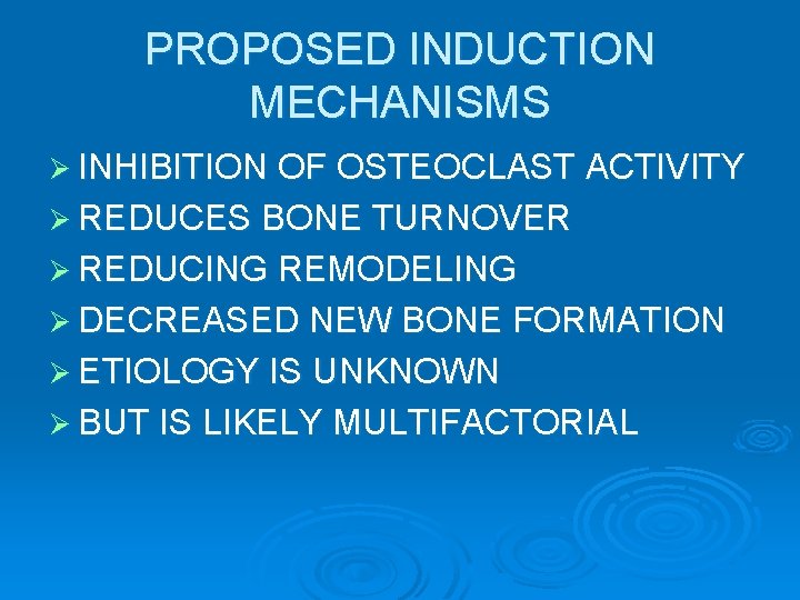 PROPOSED INDUCTION MECHANISMS Ø INHIBITION OF OSTEOCLAST ACTIVITY Ø REDUCES BONE TURNOVER Ø REDUCING