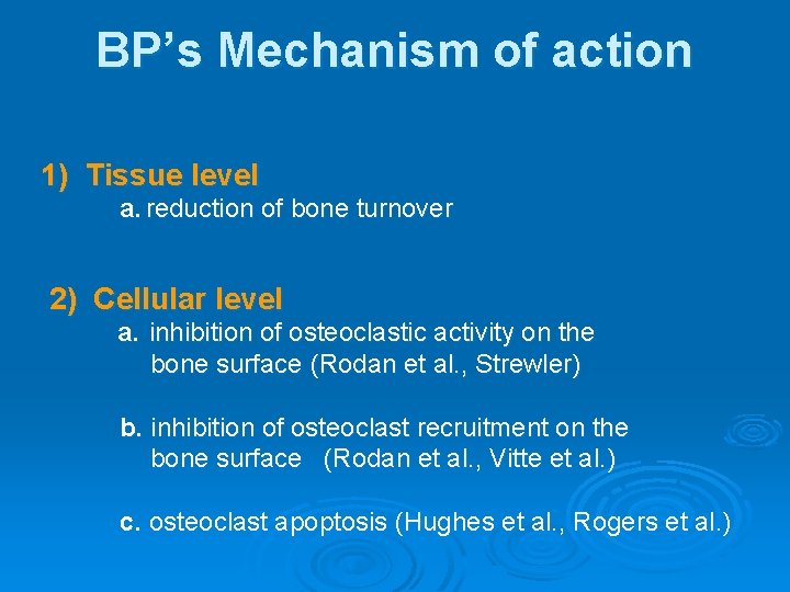 BP’s Mechanism of action 1) Tissue level a. reduction of bone turnover 2) Cellular