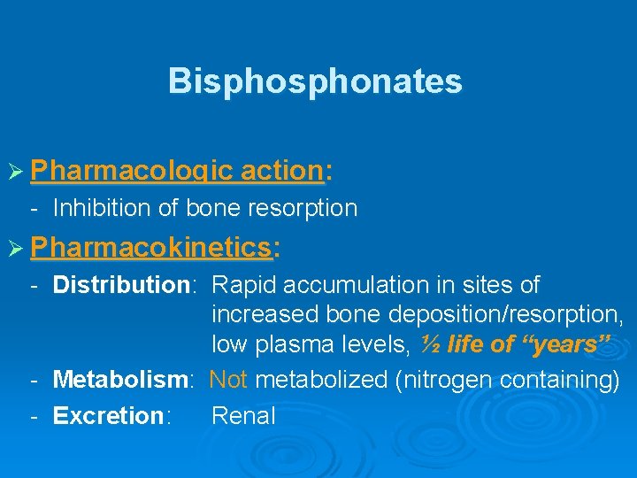 Bisphonates Ø Pharmacologic action: - Inhibition of bone resorption Ø Pharmacokinetics: - Distribution: Rapid