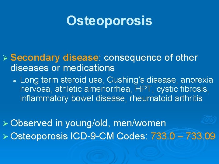 Osteoporosis Ø Secondary disease: consequence of other diseases or medications l Long term steroid