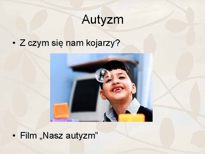 Autyzm • Z czym się nam kojarzy? • Film „Nasz autyzm” 