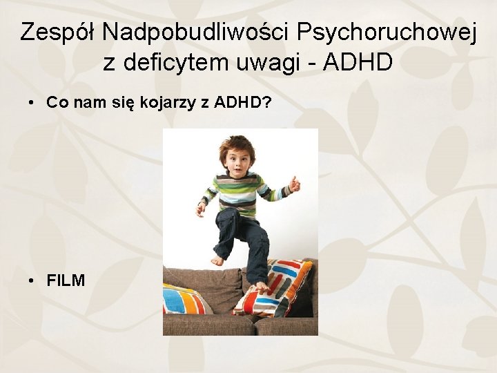 Zespół Nadpobudliwości Psychoruchowej z deficytem uwagi - ADHD • Co nam się kojarzy z