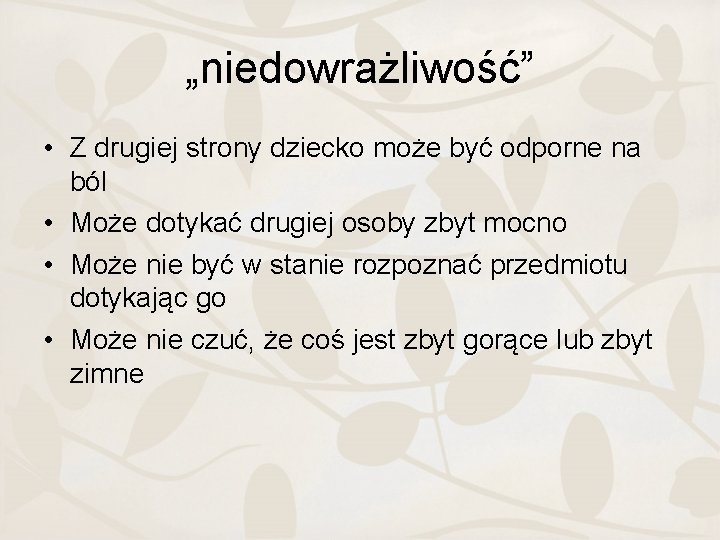 „niedowrażliwość” • Z drugiej strony dziecko może być odporne na ból • Może dotykać