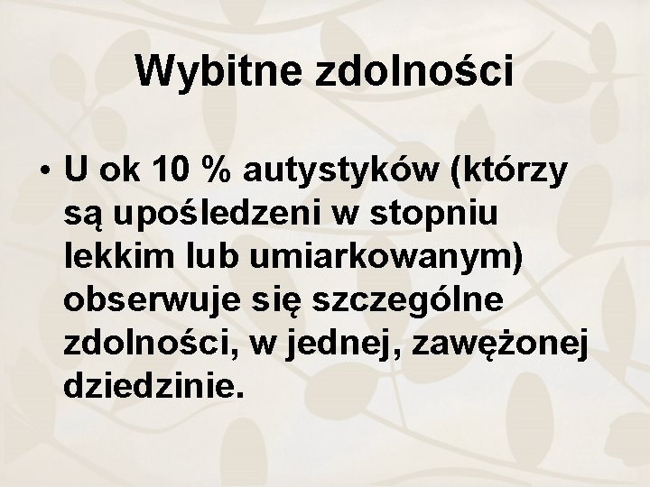 Wybitne zdolności • U ok 10 % autystyków (którzy są upośledzeni w stopniu lekkim