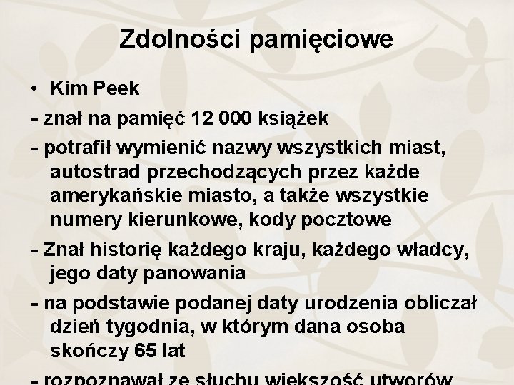 Zdolności pamięciowe • Kim Peek - znał na pamięć 12 000 książek - potrafił