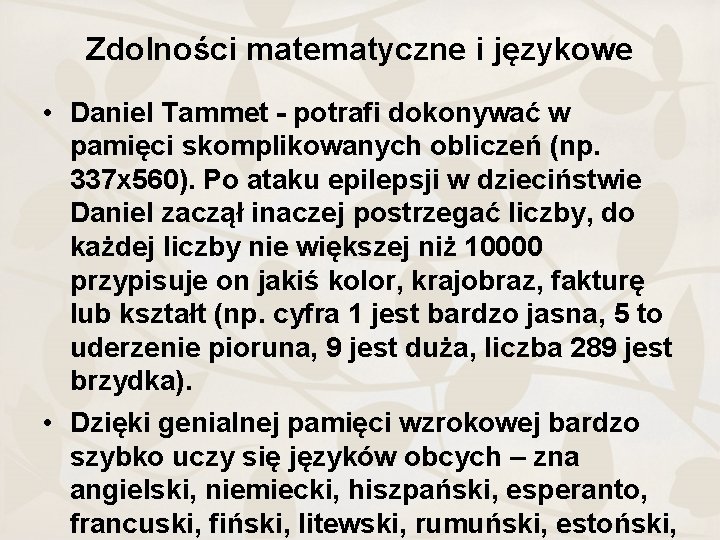 Zdolności matematyczne i językowe • Daniel Tammet - potrafi dokonywać w pamięci skomplikowanych obliczeń