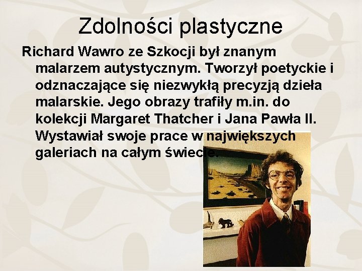 Zdolności plastyczne Richard Wawro ze Szkocji był znanym malarzem autystycznym. Tworzył poetyckie i odznaczające
