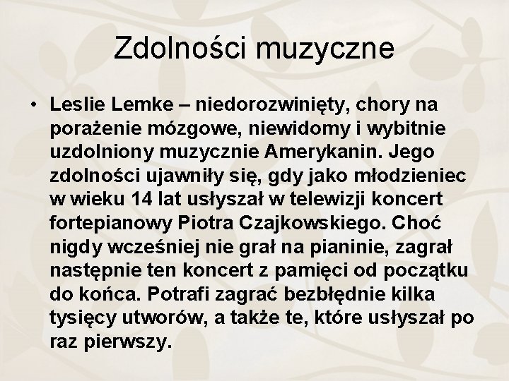 Zdolności muzyczne • Leslie Lemke – niedorozwinięty, chory na porażenie mózgowe, niewidomy i wybitnie