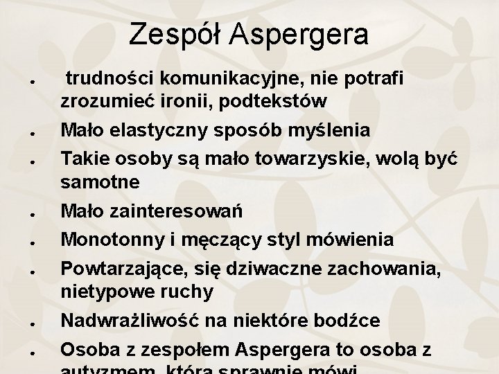 Zespół Aspergera ● ● ● ● trudności komunikacyjne, nie potrafi zrozumieć ironii, podtekstów Mało