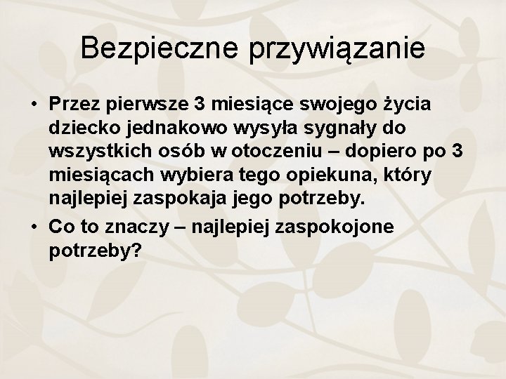 Bezpieczne przywiązanie • Przez pierwsze 3 miesiące swojego życia dziecko jednakowo wysyła sygnały do