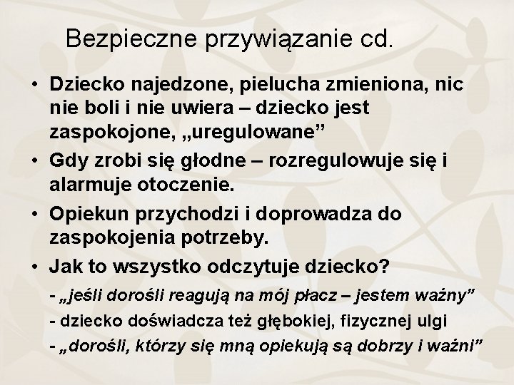 Bezpieczne przywiązanie cd. • Dziecko najedzone, pielucha zmieniona, nic nie boli i nie uwiera