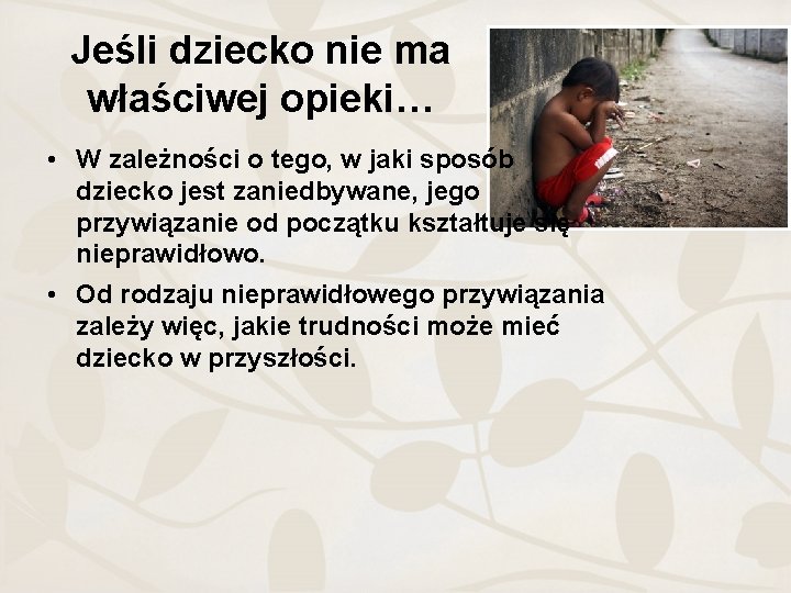 Jeśli dziecko nie ma właściwej opieki… • W zależności o tego, w jaki sposób