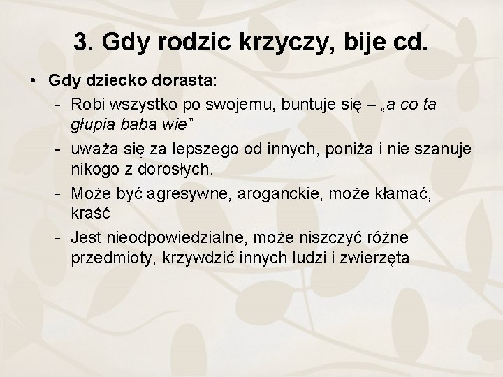 3. Gdy rodzic krzyczy, bije cd. • Gdy dziecko dorasta: - Robi wszystko po