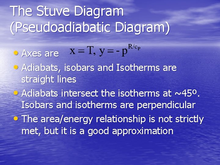 The Stuve Diagram (Pseudoadiabatic Diagram) • Axes are • Adiabats, isobars and Isotherms are