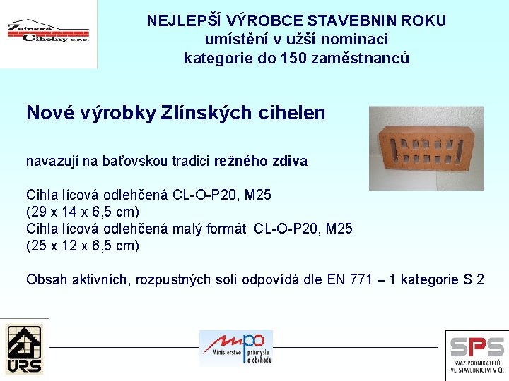 NEJLEPŠÍ VÝROBCE STAVEBNIN ROKU umístění v užší nominaci kategorie do 150 zaměstnanců Nové výrobky