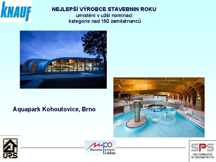 NEJLEPŠÍ VÝROBCE STAVEBNIN ROKU umístění v užší nominaci kategorie nad 150 zaměstnanců Aquapark Kohoutovice,